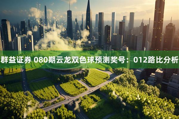 群益证券 080期云龙双色球预测奖号：012路比分析